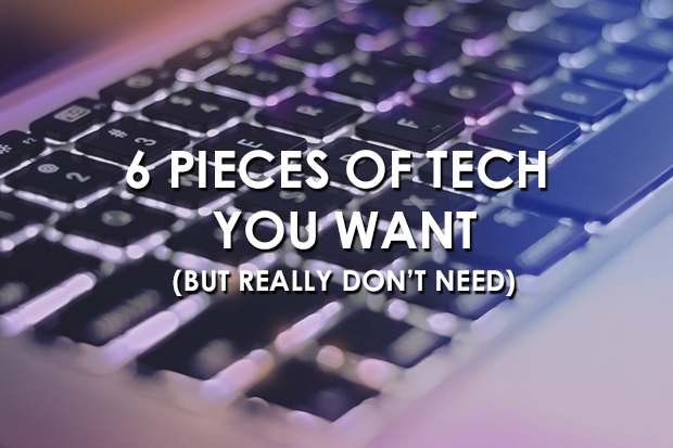 6 Pieces of Tech You Want (But Really Don't Need)