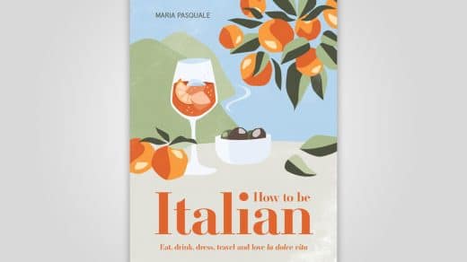 How to Be Italian: Eat, Drink, Dress, Travel and Love La Dolce Vita